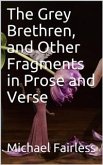 The Grey Brethren, and Other Fragments in Prose and Verse (eBook, PDF)