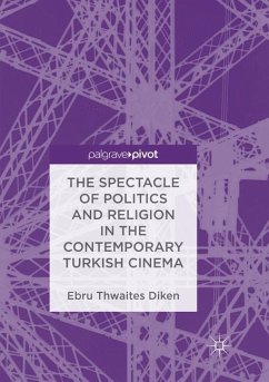 The Spectacle of Politics and Religion in the Contemporary Turkish Cinema - Thwaites Diken, Ebru