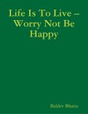 Life Is to Live - Worry Not Be Happy (eBook, ePUB)