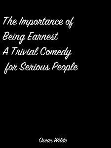 The Importance Of Being Earnest A Trivial Comedy For Serious People (eBook, ePUB) - Wilde, Oscar