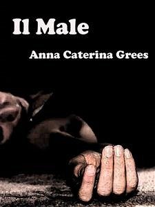 Il Male (eBook, ePUB) - Caterina Grees, Anna