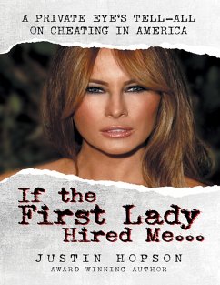 If the First Lady Hired Me...: A Private Eye's Tell-All On Cheating In America (eBook, ePUB) - Hopson, Justin