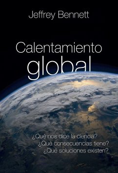 Calentamiento global : ¿qué nos dice la ciencia? ¿qué consecuencias tiene? ¿qué soluciones existen? - Bennett, Jeffrey