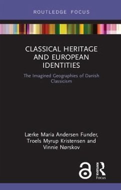 Classical Heritage and European Identities - Andersen Funder, Lærke Maria; Myrup Kristensen, Troels; Nørskov, Vinnie