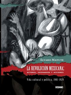 La Revolución Mexicana: Actores, escenarios y acciones (eBook, ePUB) - Matute, Álvaro