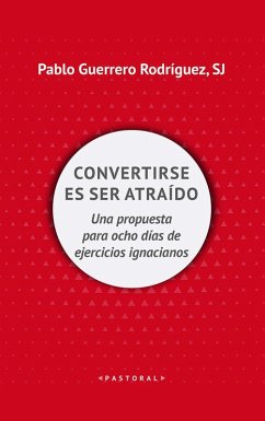 Cover Convertirse en ser atraído : una propuesta para ocho días de ejercicios espirituales