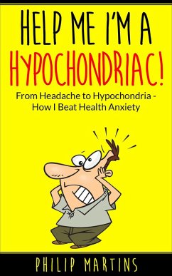 Help Me I'm A Hypochondriac! From Headache to Hypochondria - How I Beat Health Anxiety (eBook, ePUB) - Martins, Philip