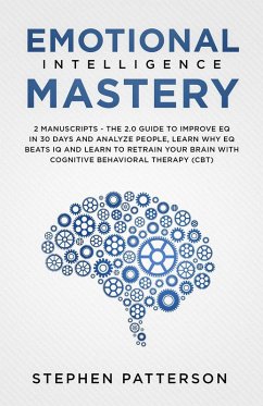 Emotional Intelligence Mastery: The 2.0 Guide to Improve EQ in 30 Days and Analyze People, Learn Why EQ Beats IQ and Learn to Retrain your Brain with Cognitive Behavioral Therapy (CBT) (eBook, ePUB) - Patterson, Stephen
