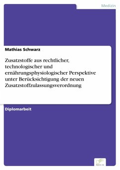 Zusatzstoffe aus rechtlicher, technologischer und ernährungsphysiologischer Perspektive unter Berücksichtigung der neuen Zusatzstoffzulassungsverordnung (eBook, PDF) - Schwarz, Mathias