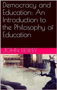 Democracy and Education: An Introduction to the Philosophy of Education (eBook, PDF) - Dewey, John