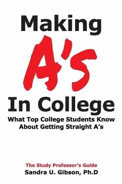 Making A's in College: What Top College Students Know about Getting Straight-A's - Gibson, Jim; Gibson, Sandra