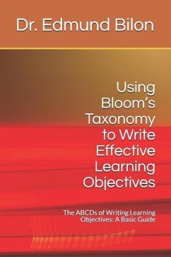 Using Bloom's Taxonomy to Write Effective Learning Objectives: The Abcds of Writing Learning Objectives: A Basic Guide - Bilon, Dr Edmund