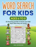 WORD SEARCH FOR KIDS Ages 6 to 8 - 50 Amazing puzzles to boost your kids' brain when they are young