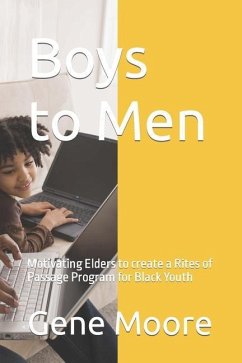 Boys to Men: Motivating Elders to create a Rites of Passage Program for Black Youth - Moore D. Min, Gene B.; George, Larry D.; Moore, Gene