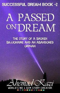 A Passed On Dream: Story of a Broken Billionaire And An Abandoned Orphan... - Kazi, Ahemad R.