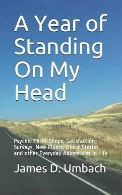 A Year of Standing on My Head: Psychic Thrift Shops, Satisfaction Surveys, New Floors, Ghost Stories, and Other Everyday Adventures in Life - Umbach, James D.