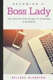 Becoming a Boss Lady: The Step by Step Guide to Starting a Business