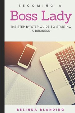Becoming a Boss Lady: The Step by Step Guide to Starting a Business - Blanding, Belinda