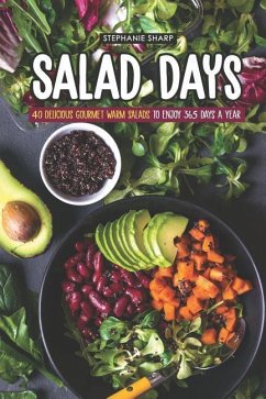 Salad Days: 40 Delicious Gourmet Warm Salads to enjoy 365 Days a Year - Sharp, Stephanie