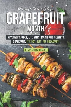 40 Recipes to Celebrate National Grapefruit Month: Appetizers, Sides, Lite Bites, Mains and Desserts: Grapefruit, it's not just for Breakfast! - Sharp, Stephanie