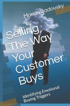 Selling the Way Your Customer Buys: Identifying Emotional Buying Triggers - Sadovsky, Marvin C.
