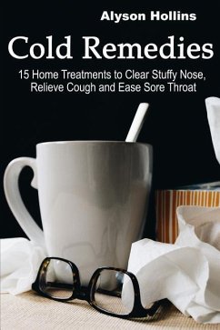 Cold Remedies: 15 Home Treatments to Clear Stuffy Nose, Relieve Cough and Ease Sore Throat - Hollins, Alyson