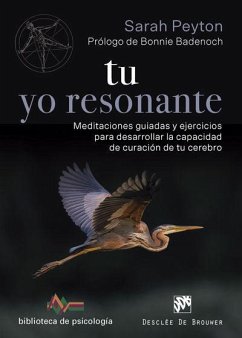 Tu yo resonante : meditaciones guiadas y ejercicios para desarrollar la capacidad de curación de tu cerebro - Peyton, Sarah