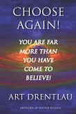 Choose Again!: You Are Far More Than You Have Come to Believe.