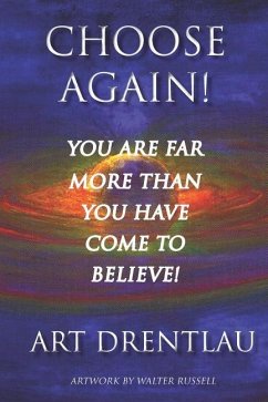 Choose Again!: You Are Far More Than You Have Come to Believe. - Drentlau, Art