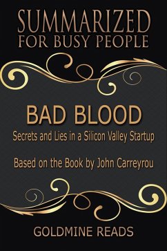 Bad Blood - Summarized for Busy People: Secrets and Lies in a Silicon Valley Startup: Based on the Book by John Carreyrou (eBook, ePUB) - Reads, Goldmine