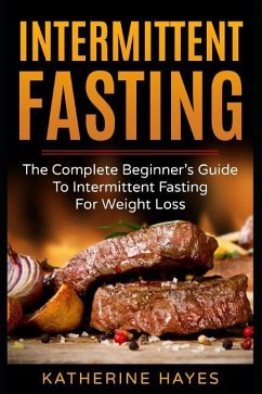 Intermittent Fasting: The Complete Beginner's Guide to Intermittent Fasting for Weight Loss - Hayes, Katherine