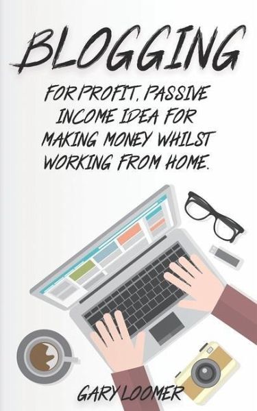 Blogging: For profit, passive income idea for making money whilst working from Home Blogging: For profit, passive income idea for making money whilst working from Home