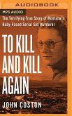 To Kill and Kill Again: The Terrifying True Story of Montana's Baby-Faced Serial Sex Murderer
