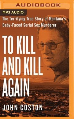 To Kill and Kill Again: The Terrifying True Story of Montana's Baby-Faced Serial Sex Murderer - Coston, John