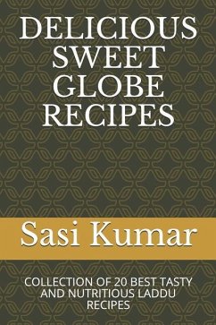 Delicious Sweet Globe Recipes: Collection of 20 Best Tasty and Nutritious Laddu Recipes - Krish, Sasi