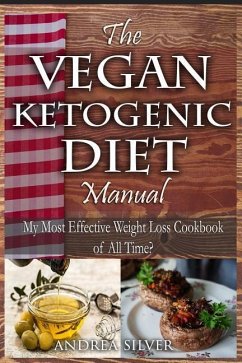 The Vegan Ketogenic Diet Manual: My Most Effective Weight Loss Cookbook of All Time? - Silver, Andrea