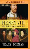 Henry VIII and the Men Who Made Him: The Secret History Behind the Tudor Throne