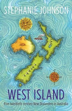 West Island: Five Twentieth-Century New Zealanders in Australia - Johnson, Stephanie