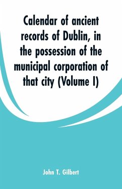 Calendar of ancient records of Dublin - Gilbert, John T.