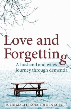 Love and Forgetting: A Husband and Wife's Journey Through Dementia - Macfie Sobol, Julie; Sobol, Ken
