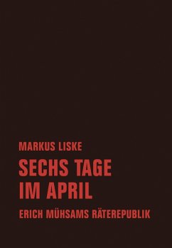 Sechs Tage im April (eBook, ePUB) - Liske, Markus; Mühsam, Erich