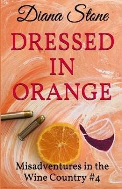 Dressed in Orange: Misadventures in the Wine Country #4 - Stone, Diana