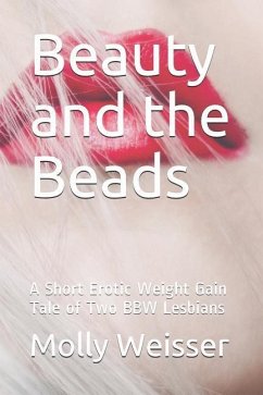 Beauty and the Beads: A Short Erotic Weight Gain Tale of Two Bbw Lesbians - Weisser, Molly