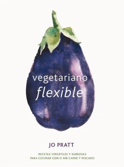 Vegetariano Flexible: Recetas Versátiles Y Sabrosas Para Cocinar Con O Sin Carne Y Pescado - Pratt, Jo
