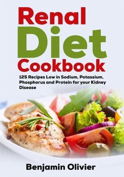 Renal Diet Cookbook: 125 Recipes Low in Sodium, Potassium, Phosphorus and Protein for your Kidney Disease - Complete Guide to Controlling Y - Olivier, Benjamin