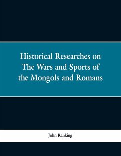 Historical Researches on the Wars and Sports of the Mongols and Romans - Ranking, John
