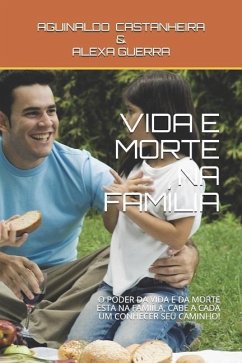 Vida E Morte Na Família: O Poder Da Vida E Da Morte Esta Na Famiíla, Cabe a Cada Um Conhecer Seu Caminho! - Guerra, Alexa; Castanheira, Aguinaldo