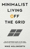 Minimalist Living Off the Grid: The No Nonsense Guide to Off Grid Minimalism Living Using Solar Power