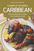 Flavors of the World - Caribbean: 30 Simple Recipes to Make Your Tastebuds Jump!
