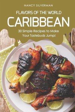 Flavors of the World - Caribbean: 30 Simple Recipes to Make Your Tastebuds Jump! - Silverman, Nancy